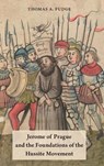Jerome of Prague and the Foundations of the Hussite Movement - THOMAS A. (PROFESSOR OF MEDIEVAL HISTORY,  Professor of Medieval History, University of New England in Australia) Fudge - 9780190498849