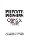 Private Prisons - CHARLES H. (ASSOCIATE PROFESSOR OF SOCIOLOGY,  Associate Professor of Sociology, University of Connecticut; Visiting Fellow, National Institute of Justice) Logan - 9780195063530