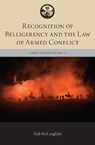 Recognition of Belligerency and the Law of Armed Conflict - ROBERT (ASSOCIATE PROFESSOR OF LAW,  Associate Professor of Law, Australian National University) McLaughlin - 9780197507056