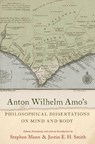 Anton Wilhelm Amo's Philosophical Dissertations on Mind and Body - Justin E. H. (Professor of History and Philosophy of Science Smith ; Stephen (James McGill Professor of Philosophy and Honorary Professor of Philosophy Menn - 9780197668016