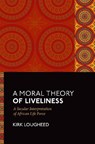 A Moral Theory of Liveliness - Kirk (Assistant Professor of Philosophy and Research Associate in Philosophy Lougheed - 9780197781982