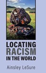 Locating Racism in the World - Ainsley (Richard and Edna Salomon Assistant Professor of Africana Studies and Political Science LeSure - 9780197833865