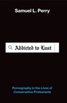Addicted to Lust - Samuel L. (Assistant Professor of Sociology and Religious Studies Perry - 9780197839003