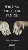 Writing the Irish Famine - CHRISTOPHER (LECTURER IN ENGLISH,  Lecturer in English, St Patrick's College, Maynooth, Co. Kildare) Morash - 9780198182795