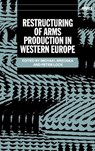 Restructuring of Arms Production in Western Europe - MICHAEL (RESEARCHER,  Department of Political Science, Researcher, Department of Political Science, University of Hamburg) Brzoska ; Peter (Fellow, Fellow, Berghof Stiftung, Berlin) Lock - 9780198291473