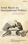 Arms Races in International Politics - THOMAS (JEROME LEVY CHAIR OF ECONOMIC GEOGRAPHY AND NATIONAL SECURITY,  Jerome Levy Chair of Economic Geography and National Security, US Naval War College) Mahnken ; Joseph (Professor of International History, Professor of International History, King's College London) Maiolo ; David (Stevenson Prof - 9780198735267