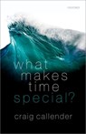 What Makes Time Special? - CRAIG (PROFESSOR OF PHILOSOPHY,  Professor of Philosophy, University of California) Callender - 9780198797302