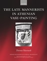 The Late Mannerists in Athenian Vase-Painting - THOMAS (RESEARCH OFFICER IN THE BEAZLEY ARCHIVE,  Research Officer in the Beazley Archive, Ashmolean Museum, Oxford) Mannack - 9780199240890