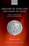 Gregory of Nyssa and the Grasp of Faith - MARTIN (ASSISTANT PROFESSOR OF THEOLOGY AND RELIGIOUS STUDIES,  Villanova University) Laird - 9780199267996