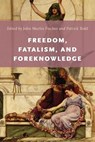 Freedom, Fatalism, and Foreknowledge - JOHN MARTIN (PROFESSOR OF PHILOSOPHY,  Professor of Philosophy, University of California, Riverside) Fischer ; Patrick (Chancellor's Fellow, Chancellor's Fellow, University of Edinburgh) Todd - 9780199942411