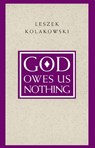 God Owes Us Nothing – A Brief Remark on Pascal`s Religion and on the Spirit of Jansenism - Leszek Kolakowski - 9780226450537