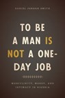 To Be a Man Is Not a One-Day Job - Daniel Jordan Smith - 9780226491790