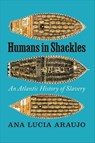 Humans in Shackles - Ana Lucia Araujo - 9780226832821