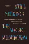 Still Seeking the Magic Mushroom - Hugh B. Urban - 9780226851921
