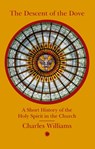The Descent of the Dove: A Short History of the Holy Spirit in the Church - Charles Williams - 9780227179864