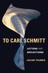 To Carl Schmitt - Jacob Taubes - 9780231520348