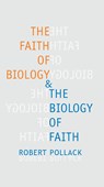 The Faith of Biology and the Biology of Faith - Robert Pollack - 9780231529051