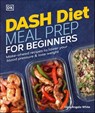 Dash Diet Meal Prep for Beginners - Dana Angelo White - 9780241889213