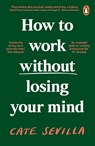 How to Work Without Losing Your Mind - Cate Sevilla - 9780241988992