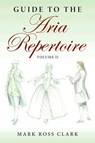 Guide to the Aria Repertoire, Volume II - Mark Ross Clark - 9780253072665