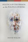 Politics of the Person as the Politics of Being - David Walsh - 9780268044329