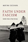 Faith Under Fascism - Martina Cucchiara - 9780268211288