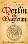 The True History of Merlin the Magician - Anne Lawrence-Mathers - 9780300189292