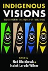 Indigenous Visions - Ned Blackhawk ; Isaiah Lorado Wilner - 9780300196511