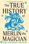The True History of Merlin the Magician - Anne Lawrence-Mathers - 9780300253085