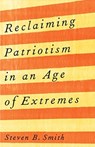 Reclaiming Patriotism in an Age of Extremes - Steven B. Smith - 9780300254044