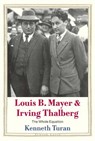 Louis B. Mayer and Irving Thalberg - Kenneth Turan - 9780300254495