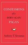 Confessions of a Born-Again Pagan - Anthony T. Kronman - 9780300255348