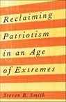 Reclaiming Patriotism in an Age of Extremes - Steven B. Smith - 9780300258707
