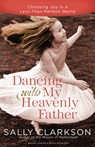 Dancing with My Heavenly Father - Sally Clarkson - 9780307458513