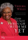 God Is Not Through with Me Yet - Thelma Wells - 9780307562043