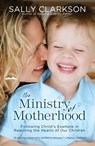 The Ministry of Motherhood - Sally Clarkson - 9780307564108