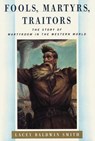 Fools, Martyrs, Traitors - Lacey Baldwin Smith - 9780307817464