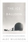 The Ice Balloon - Alec Wilkinson - 9780307957696