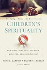 Bridging Theory and Practice in Children's Spirituality - Zondervan ; Robert J. Keeley ; Mimi L. Larson - 9780310104919