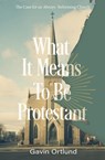 What It Means to Be Protestant - Gavin Ortlund - 9780310156321
