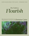 The Faith to Flourish Bible Study Guide Plus Streaming Video: Bible Lessons from the Olive Tree for a Rooted, Resilient, and Fruitful Life - Christine Caine - 9780310184416