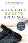The Good Guy's Guide to Great Sex - Sheila Wray Gregoire ; Keith Ronald Gregoire - 9780310361749