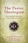 The Pastor Theologian - Gerald Hiestand ; Todd A. Wilson - 9780310516828