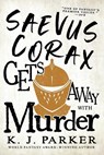 Saevus Corax Gets Away with Murder - K. J. Parker - 9780316669047