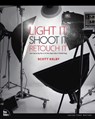 Light It, Shoot It, Retouch It - Scott Kelby - 9780321786616