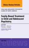 Family-Based Treatment in Child and Adolescent Psychiatry, An Issue of Child and Adolescent Psychiatric Clinics of North America - Michelle L. Rickerby - 9780323390903