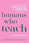 Humans Who Teach: A Guide for Centering Love, Justice, and Liberation in Schools - Shamari Reid - 9780325160757