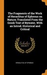 The Fragments of the Work of Heraclitus of Ephesus on Nature; Translated from the Greek Text of Bywater, with an Introd. Historical and Critical - OF EPHES HERACLITUS - 9780344896989
