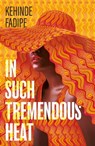 In Such Tremendous Heat - Kehinde Fadipe - 9780349703183