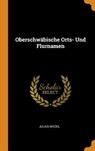Oberschw bische Orts- Und Flurnamen - MIEDEL,  Julius - 9780353461642
